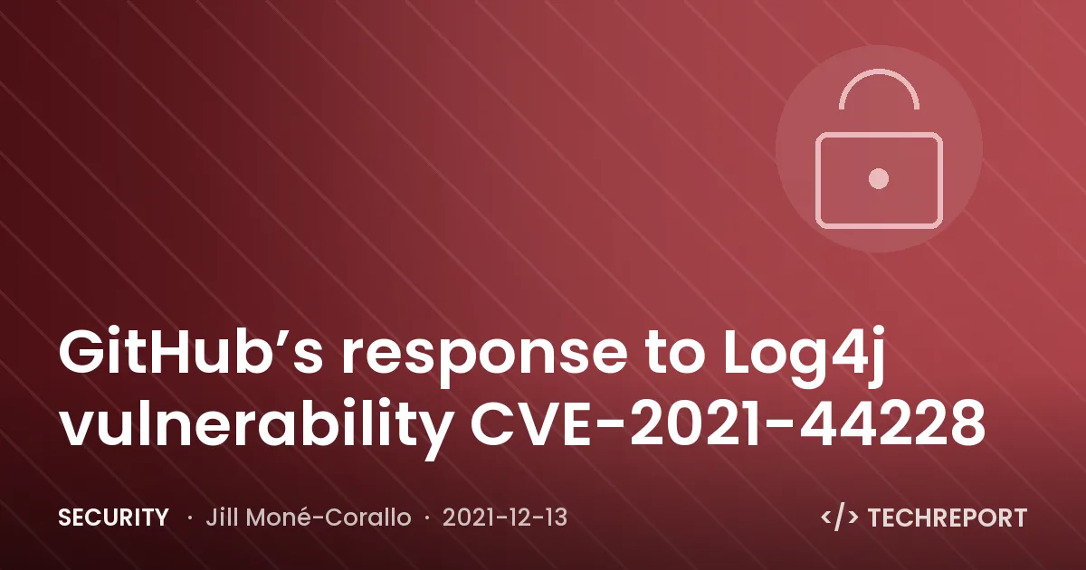 Security — GitHub’s response to Log4j vulnerability CVE-2021-44228