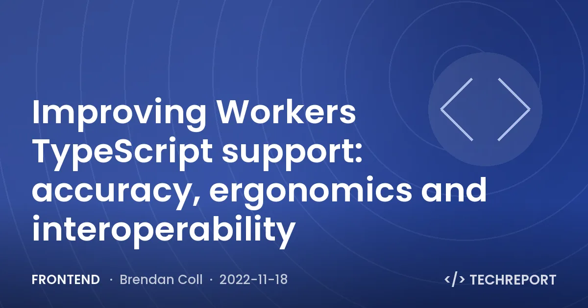 Frontend — Improving Workers TypeScript support: accuracy, ergonomics and interoperability