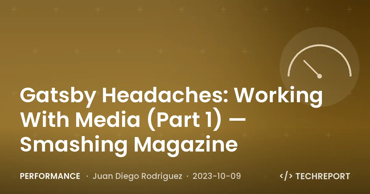 Performance — Gatsby Headaches: Working With Media (Part 1) — Smashing Magazine
