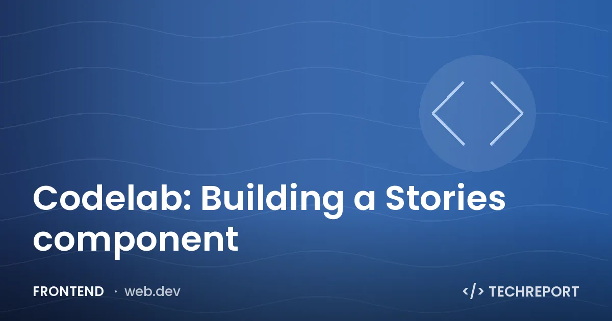 Frontend — Codelab: Building a Stories component