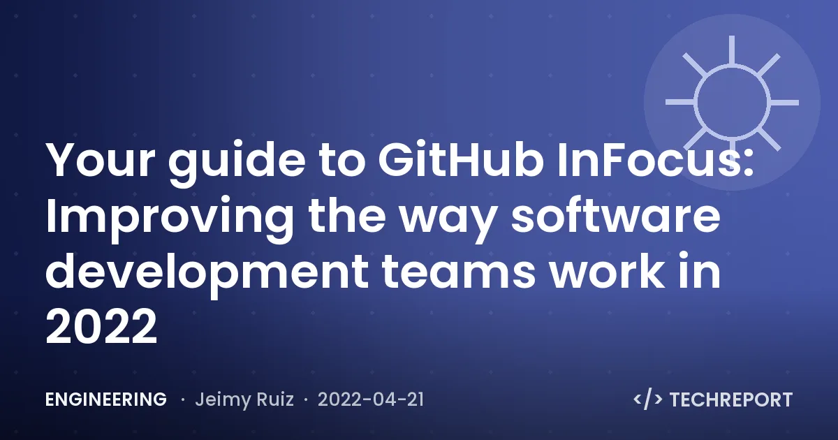 Engineering — Your guide to GitHub InFocus: Improving the way software development teams work in 2022