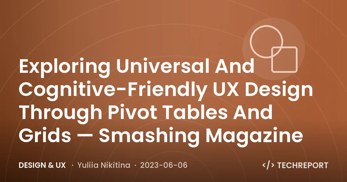 Design & UX — Exploring Universal And Cognitive-Friendly UX Design Through Pivot Tables And Grids — Smashing Magazine