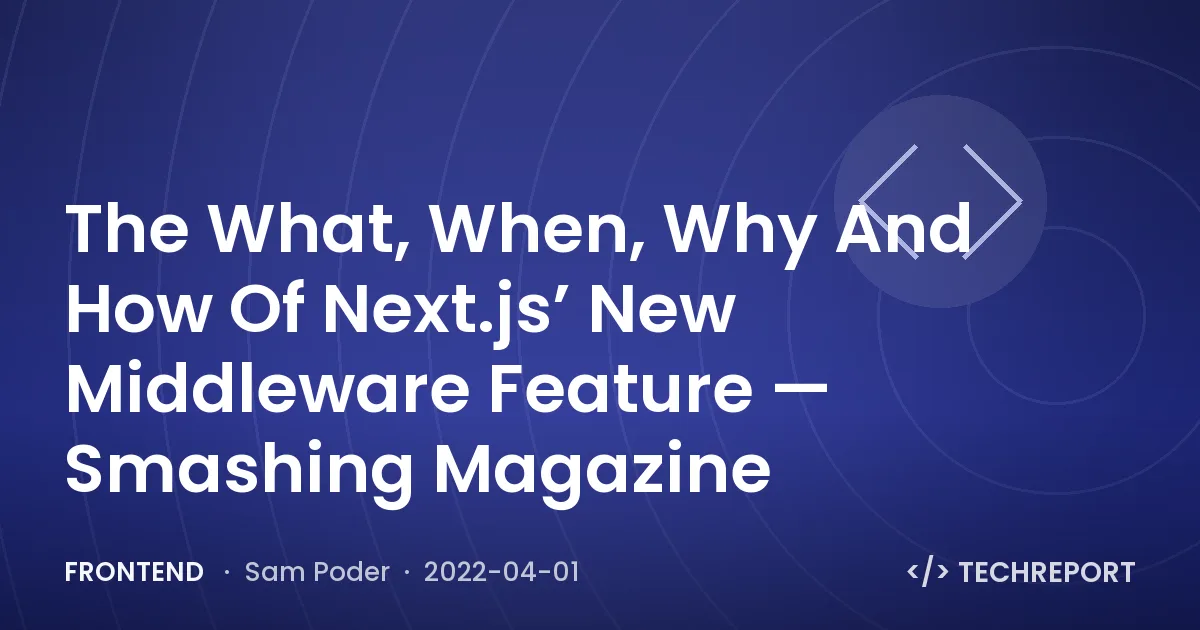 Frontend — The What, When, Why And How Of Next.js’ New Middleware Feature — Smashing Magazine