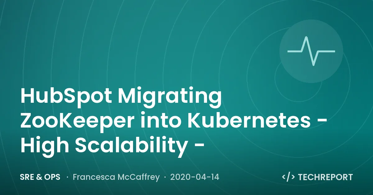 SRE & Ops — HubSpot Migrating ZooKeeper into Kubernetes - High Scalability -