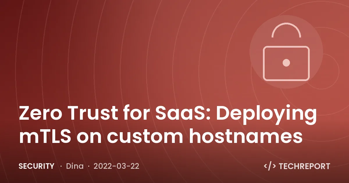 Security — Zero Trust for SaaS: Deploying mTLS on custom hostnames