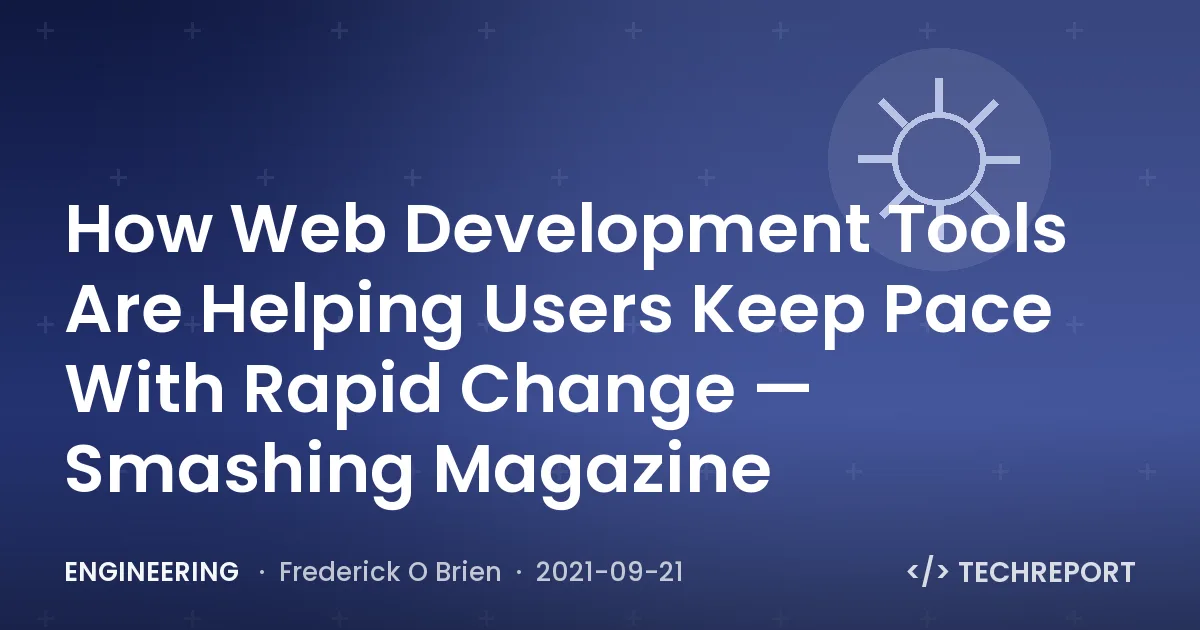 Engineering — How Web Development Tools Are Helping Users Keep Pace With Rapid Change — Smashing Magazine