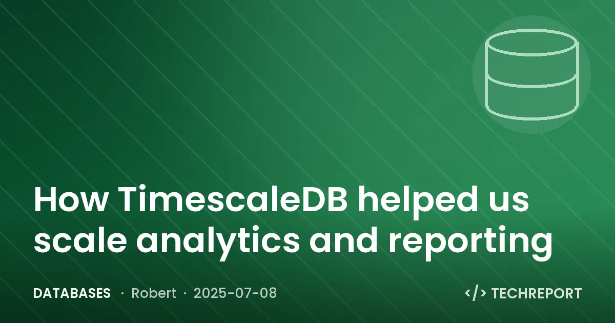 Databases — How TimescaleDB helped us scale analytics and reporting