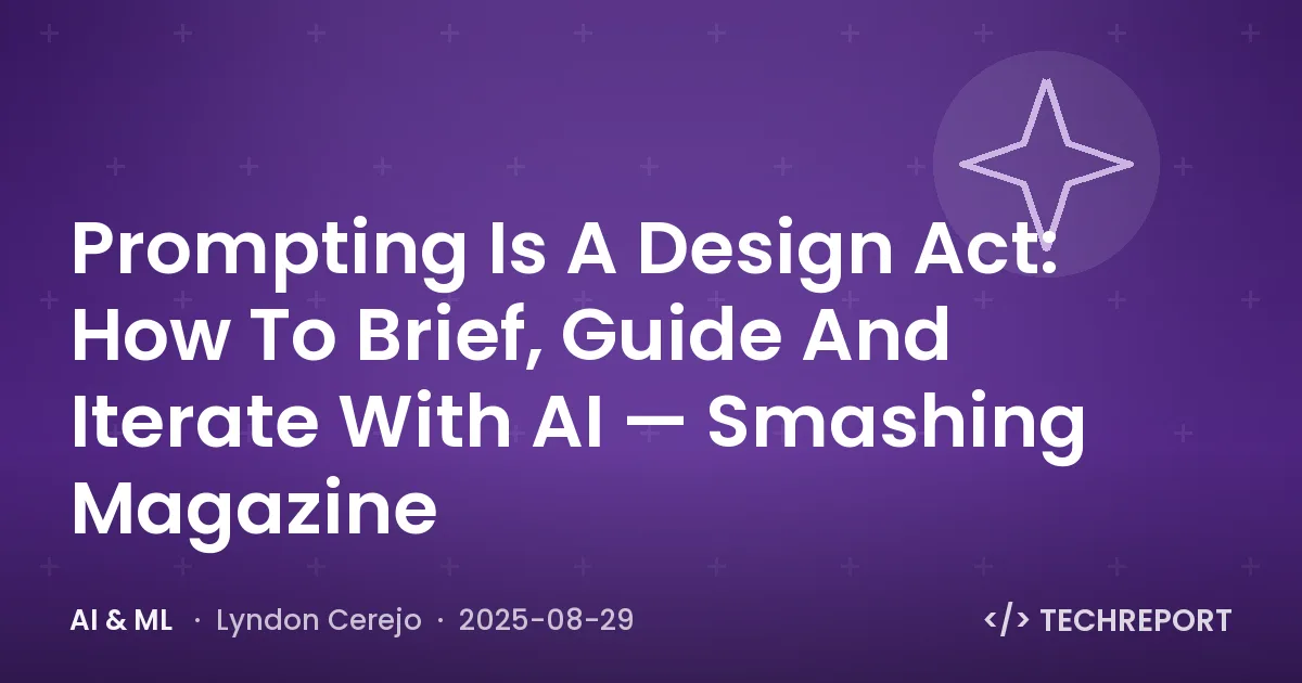 Prompting Is A Design Act: How To Brief, Guide And Iterate With AI — Smashing Magazine
