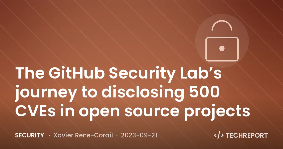The GitHub Security Lab’s journey to disclosing 500 CVEs in open source projects