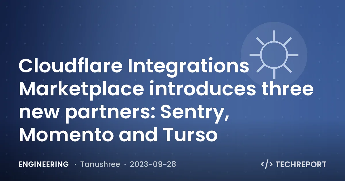 Engineering — Cloudflare Integrations Marketplace introduces three new partners: Sentry, Momento and Turso