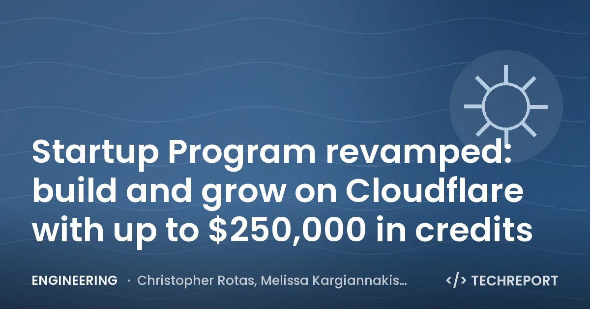 Startup Program revamped: build and grow on Cloudflare with up to $250,000 in credits