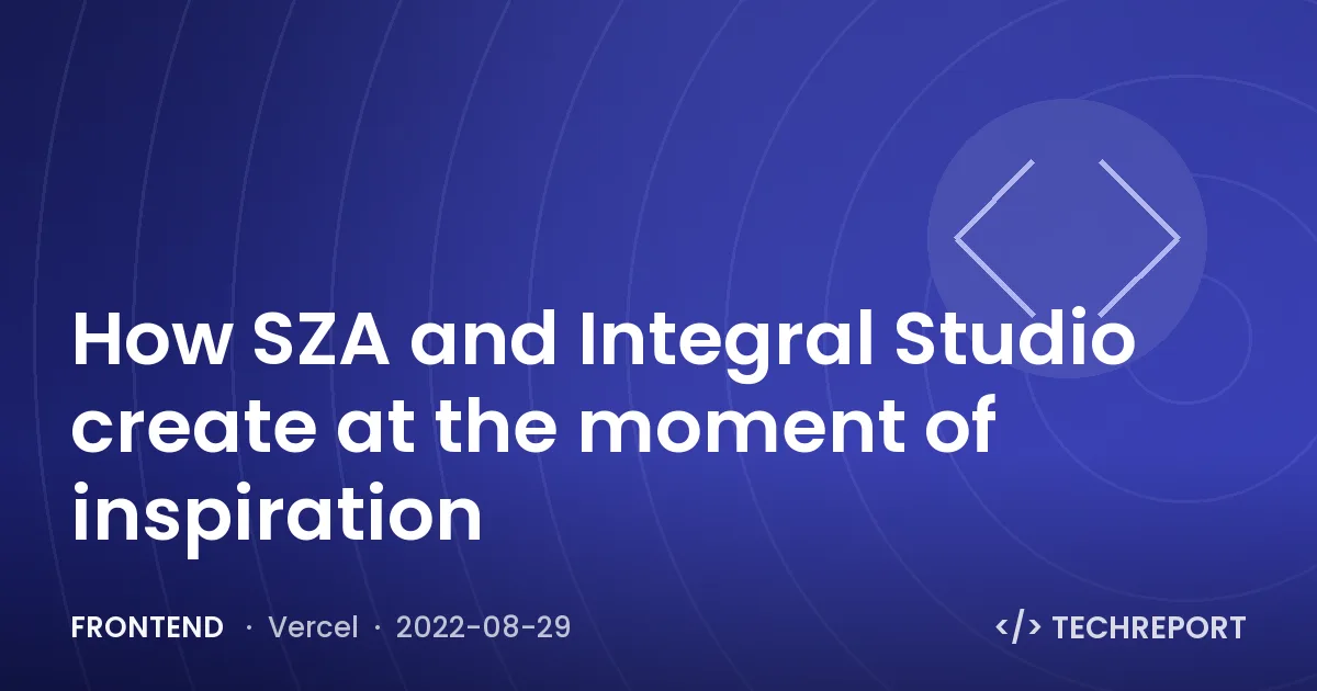 Frontend — How SZA and Integral Studio create at the moment of inspiration
