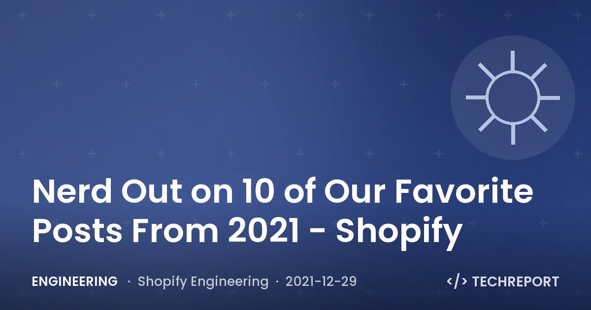 Engineering — Nerd Out on 10 of Our Favorite Posts From 2021 - Shopify