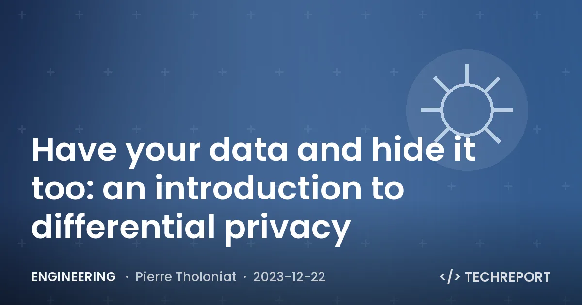 Engineering — Have your data and hide it too: an introduction to differential privacy
