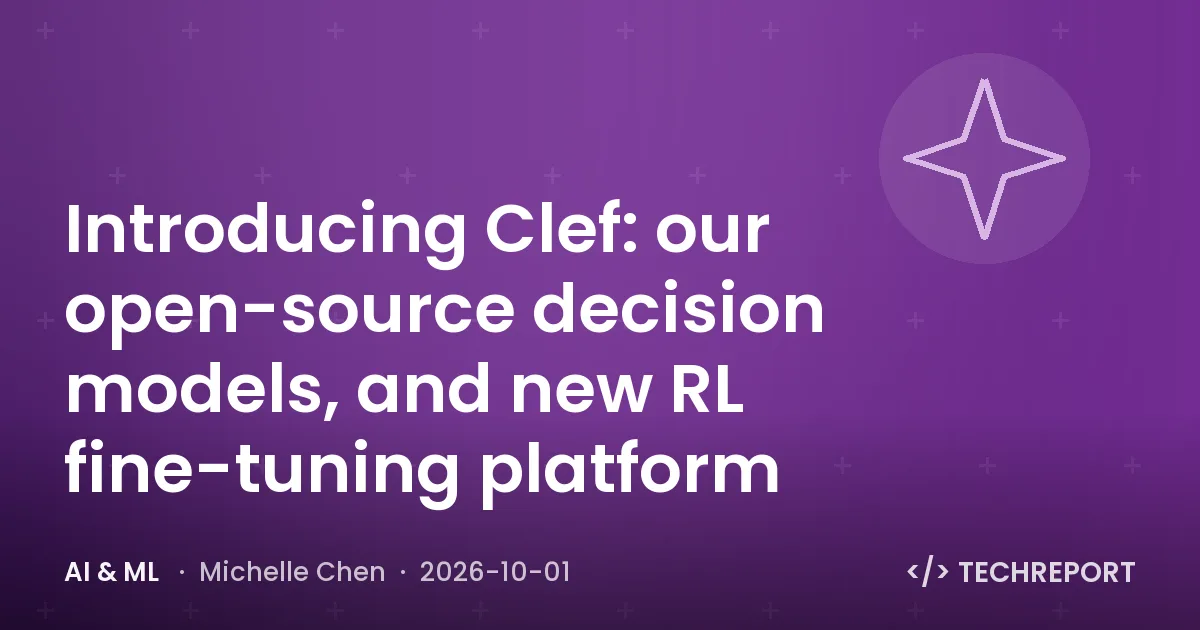AI & ML — Introducing Clef: our open-source decision models, and new RL fine-tuning platform