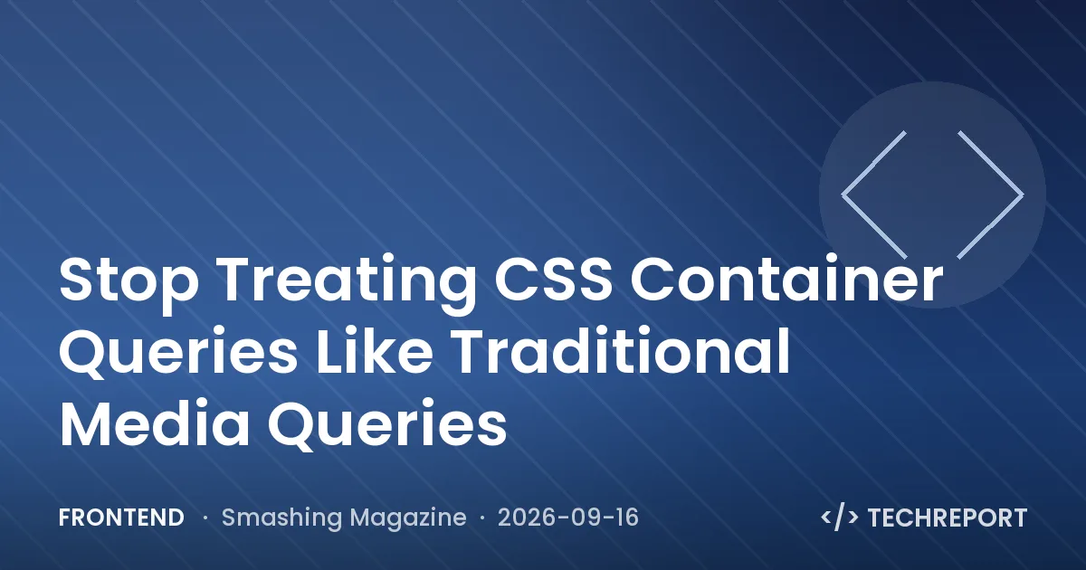Stop Treating CSS Container Queries Like Traditional Media Queries