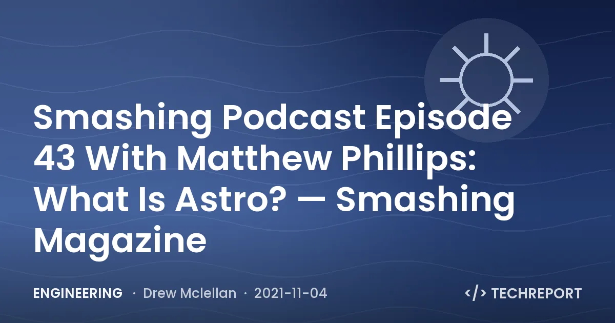 Smashing Podcast Episode 43 With Matthew Phillips: What Is Astro? — Smashing Magazine