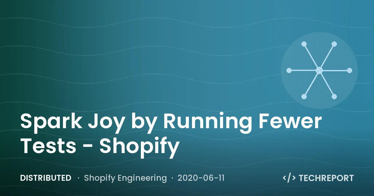 Distributed — Spark Joy by Running Fewer Tests - Shopify