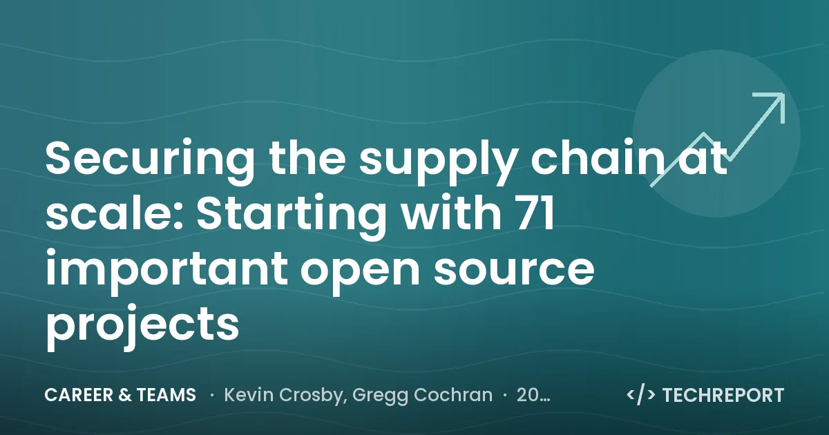 Career & Teams — Securing the supply chain at scale: Starting with 71 important open source projects