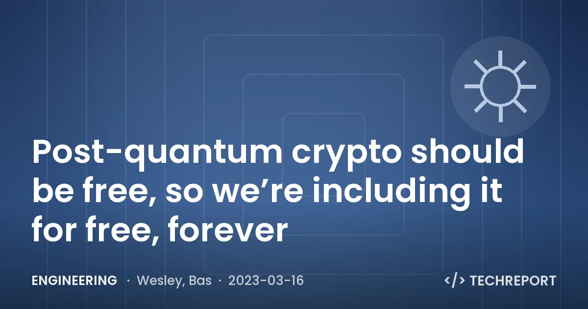 Post-quantum crypto should be free, so we’re including it for free, forever