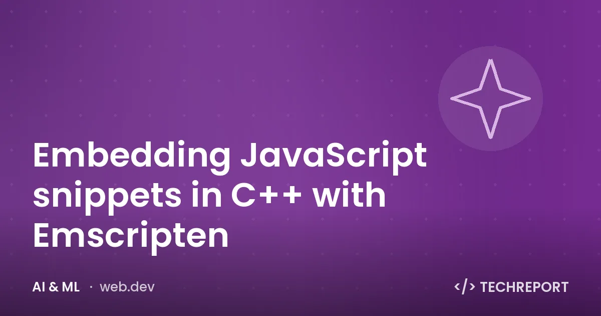 AI & ML — Embedding JavaScript snippets in C++ with Emscripten