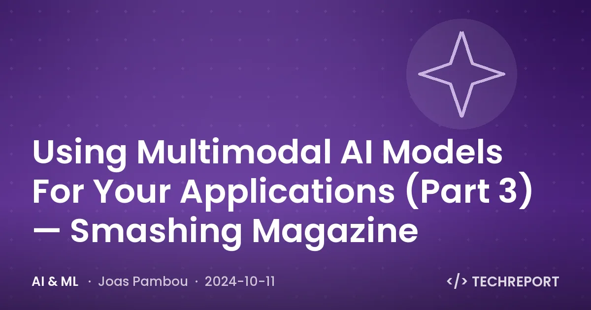 AI & ML — Using Multimodal AI Models For Your Applications (Part 3) — Smashing Magazine