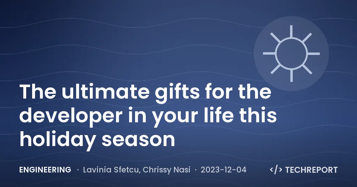 The ultimate gifts for the developer in your life this holiday season