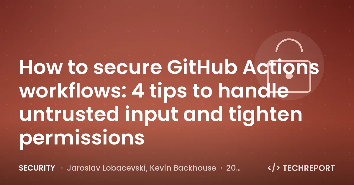 Security — How to secure GitHub Actions workflows: 4 tips to handle untrusted input and tighten permissions