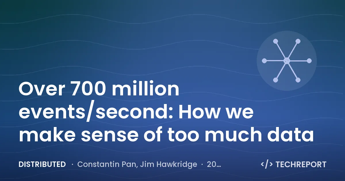 Distributed — Over 700 million events/second: How we make sense of too much data