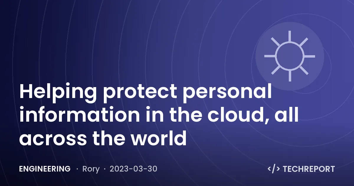 Engineering — Helping protect personal information in the cloud, all across the world