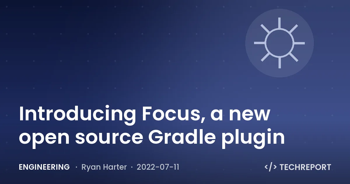 Engineering — Introducing Focus, a new open source Gradle plugin