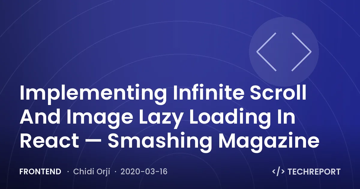Frontend — Implementing Infinite Scroll And Image Lazy Loading In React — Smashing Magazine