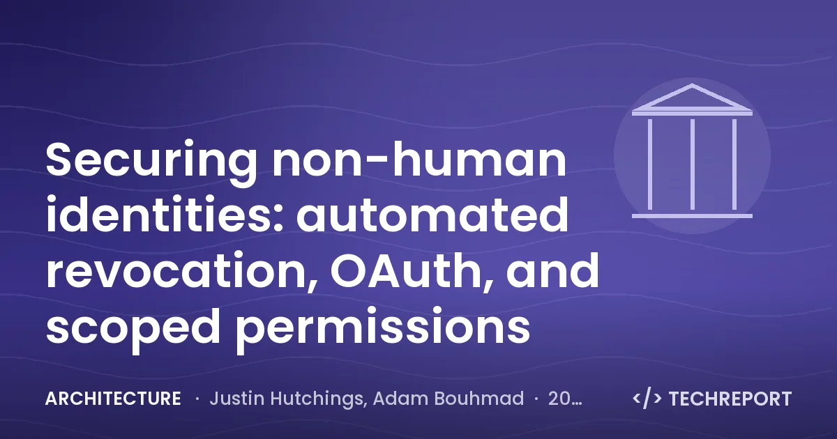 Architecture — Securing non-human identities: automated revocation, OAuth, and scoped permissions