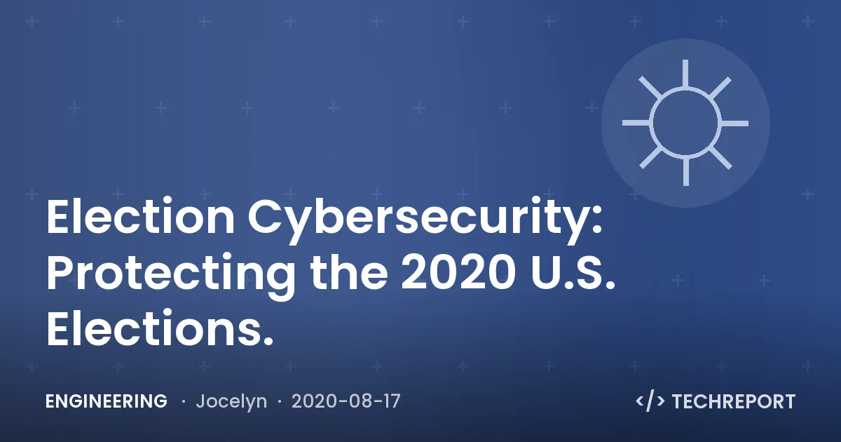 Engineering — Election Cybersecurity: Protecting the 2020 U.S. Elections.