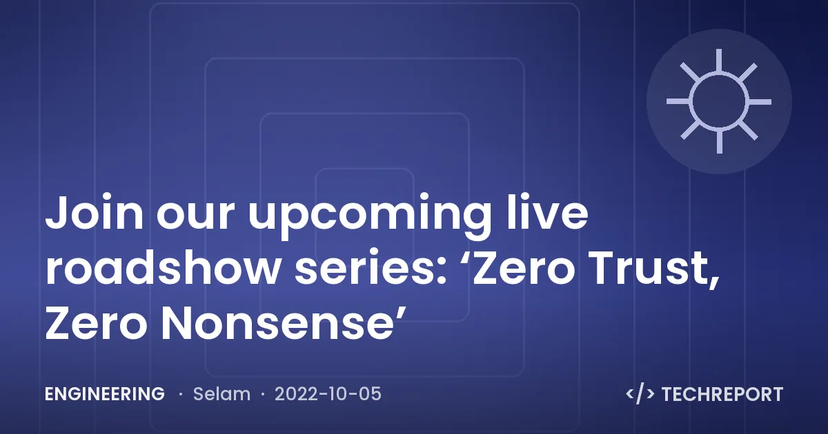 Engineering — Join our upcoming live roadshow series: ‘Zero Trust, Zero Nonsense’
