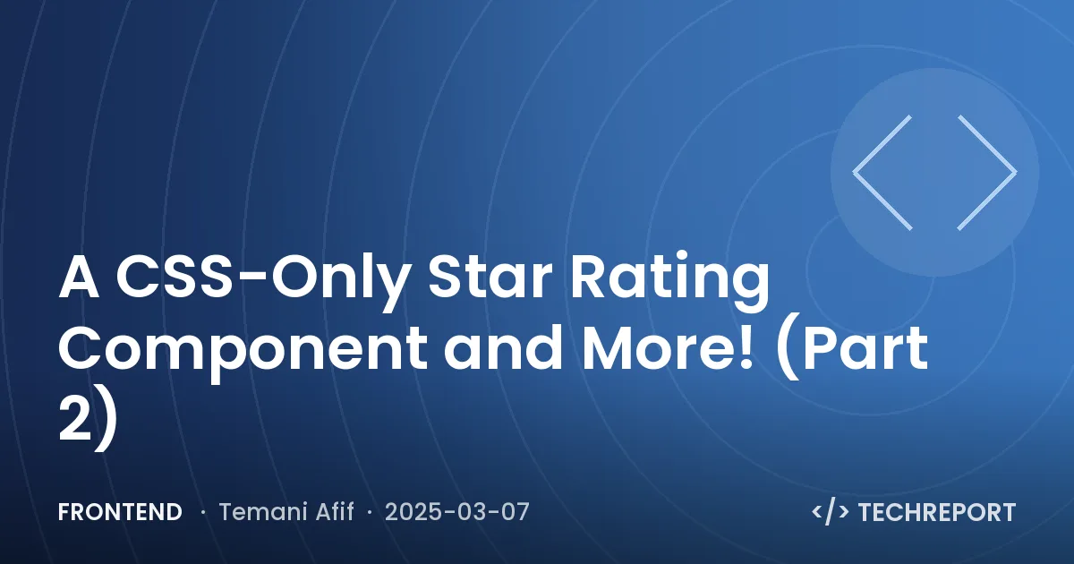 Frontend — A CSS-Only Star Rating Component and More! (Part 2)