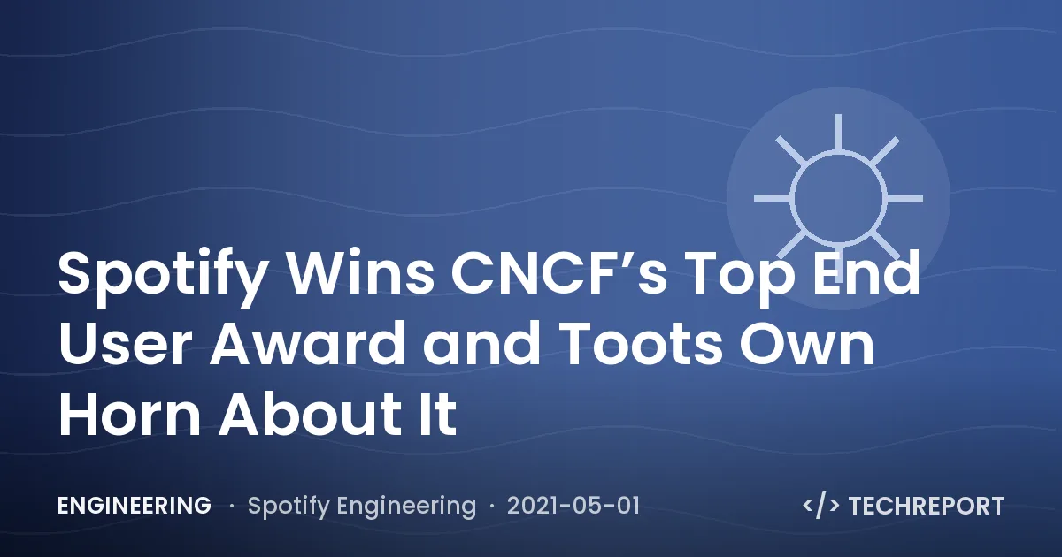 Engineering — Spotify Wins CNCF’s Top End User Award and Toots Own Horn About It