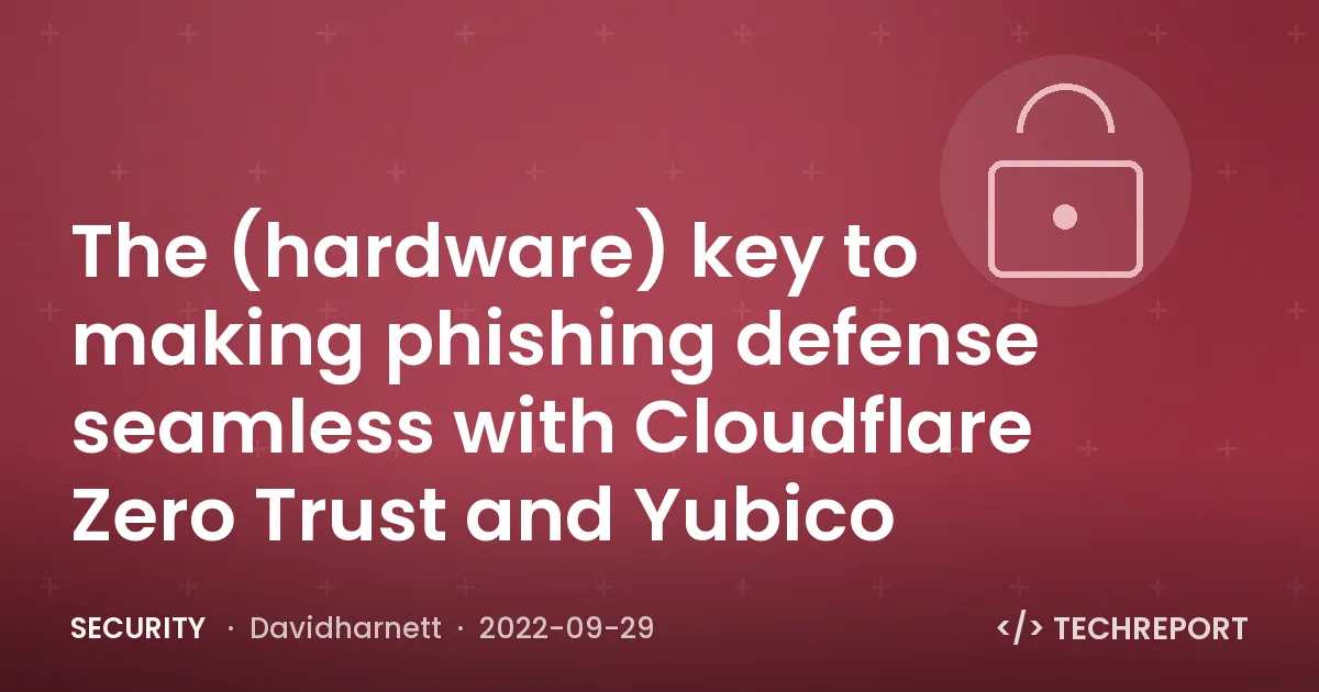 Security — The (hardware) key to making phishing defense seamless with Cloudflare Zero Trust and Yubico