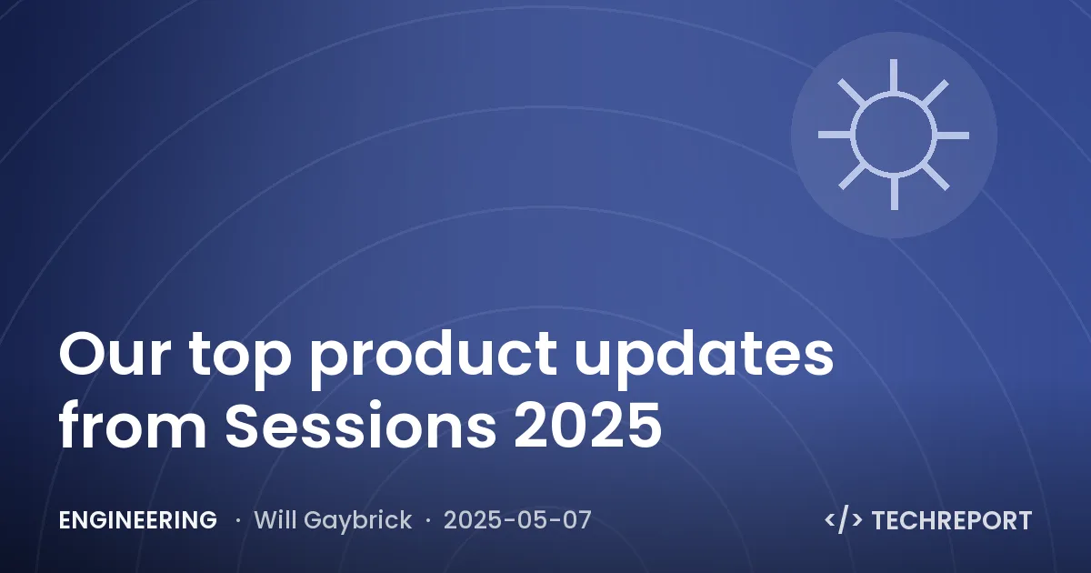 Engineering — Our top product updates from Sessions 2025