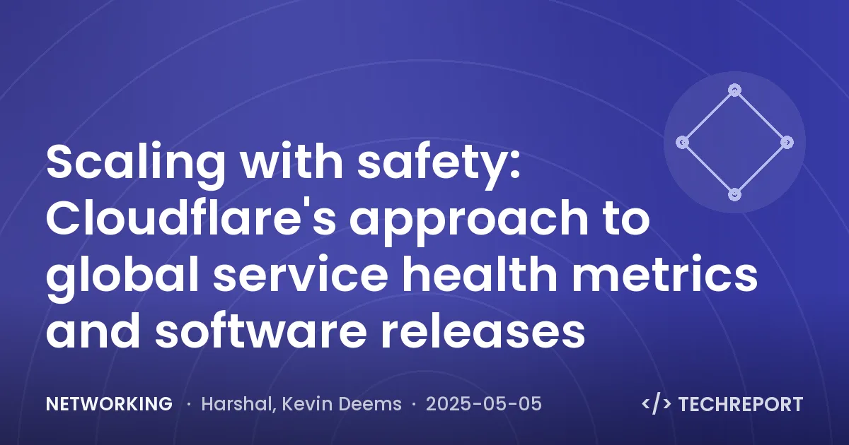 Networking — Scaling with safety: Cloudflare's approach to global service health metrics and software releases