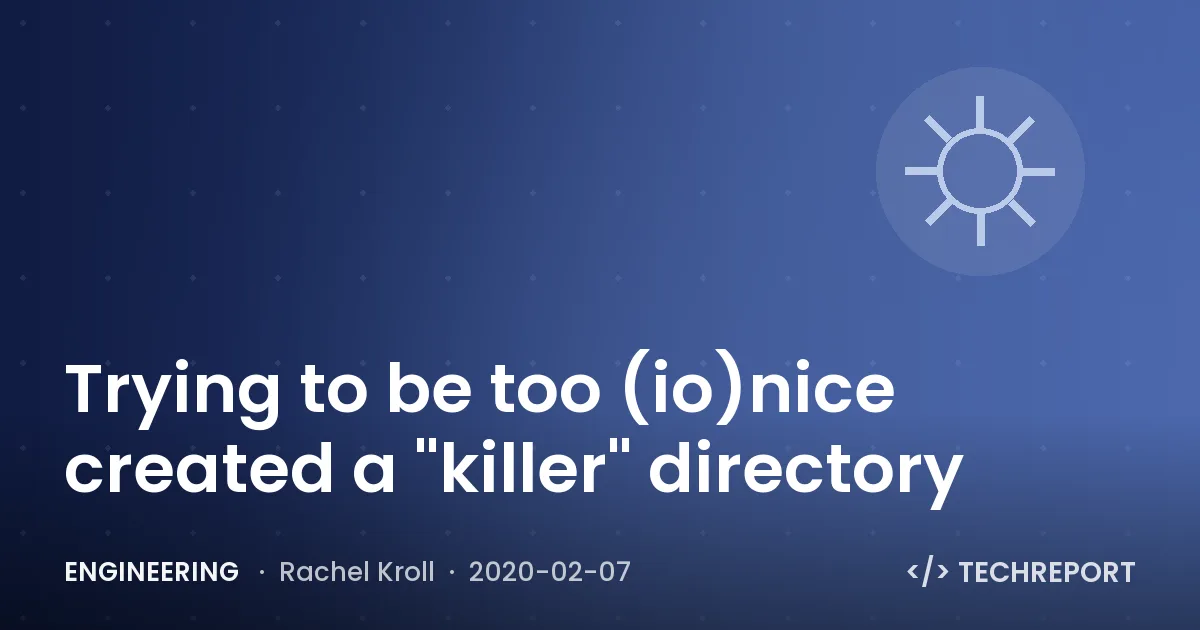Engineering — Trying to be too (io)nice created a "killer" directory