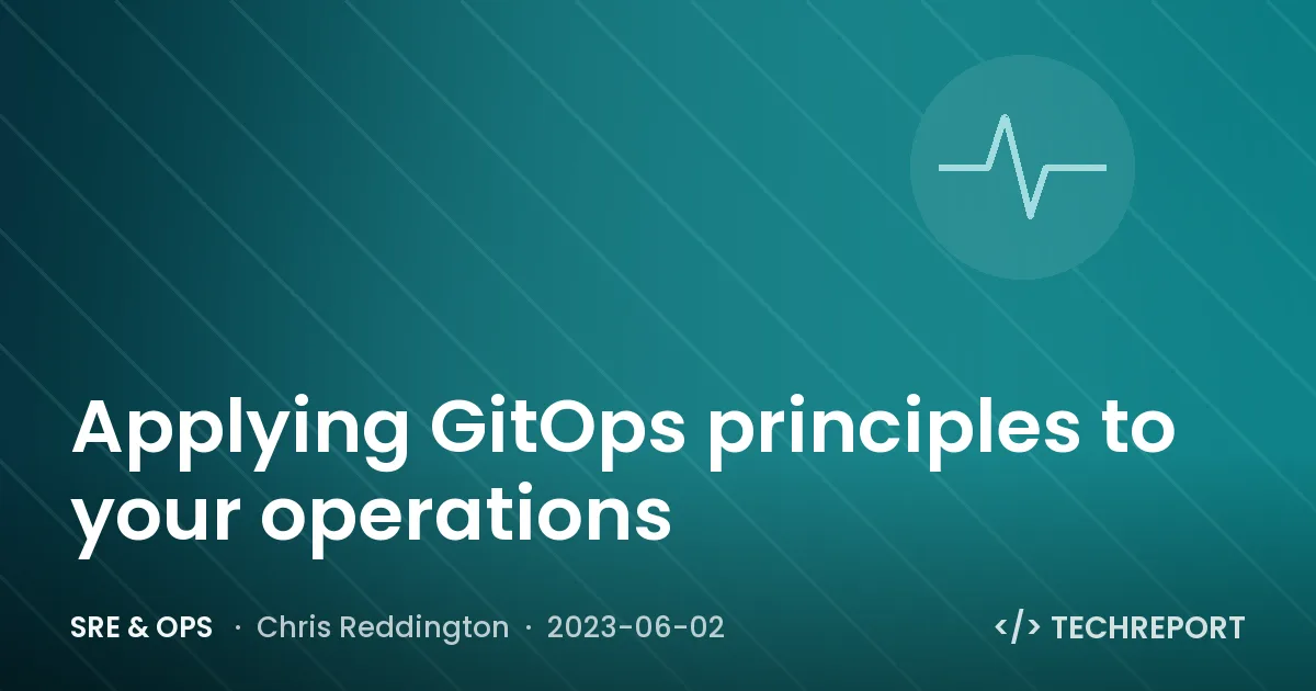 SRE & Ops — Applying GitOps principles to your operations
