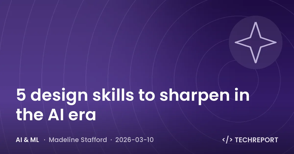 AI & ML — 5 design skills to sharpen in the AI era