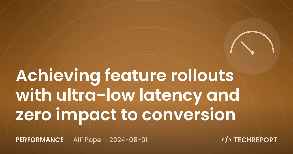 Achieving feature rollouts with ultra-low latency and zero impact to conversion