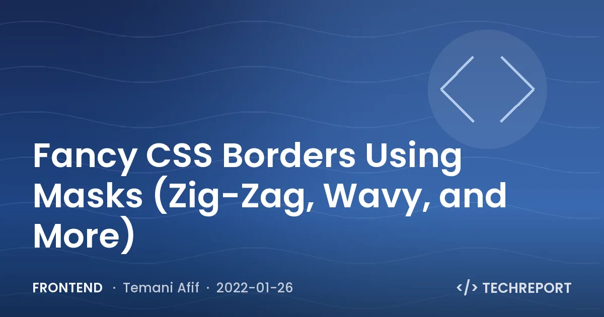 Frontend — Fancy CSS Borders Using Masks (Zig-Zag, Wavy, and More)