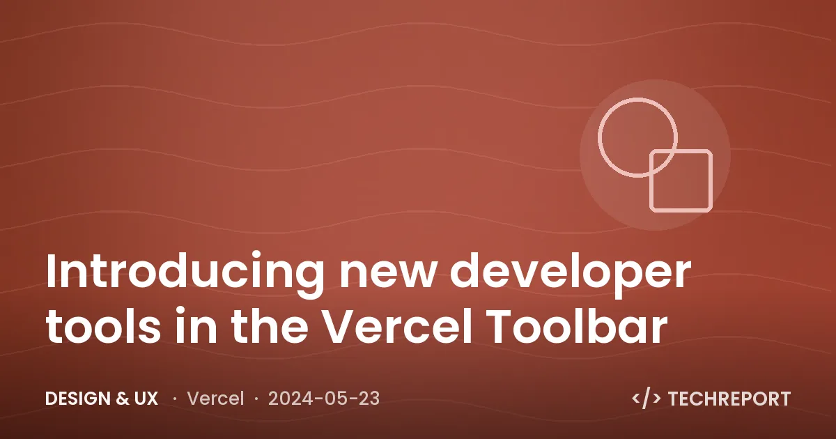 Introducing new developer tools in the Vercel Toolbar