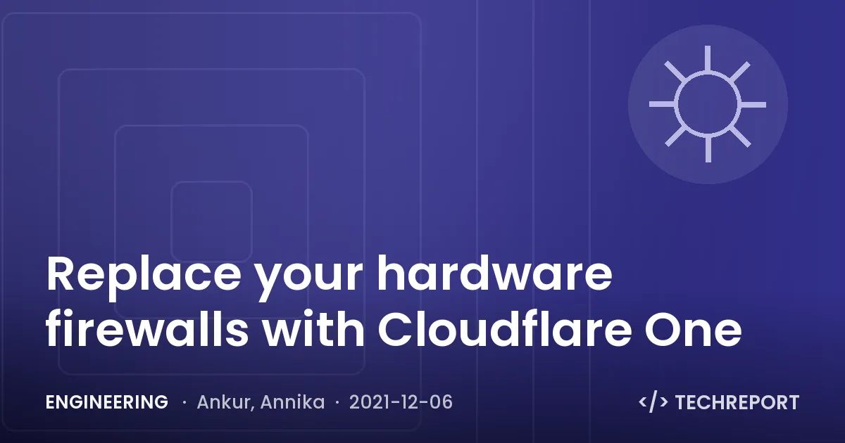 Engineering — Replace your hardware firewalls with Cloudflare One
