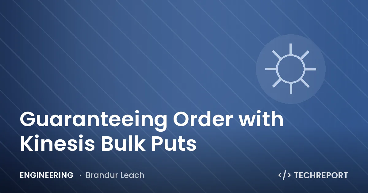 Engineering — Guaranteeing Order with Kinesis Bulk Puts