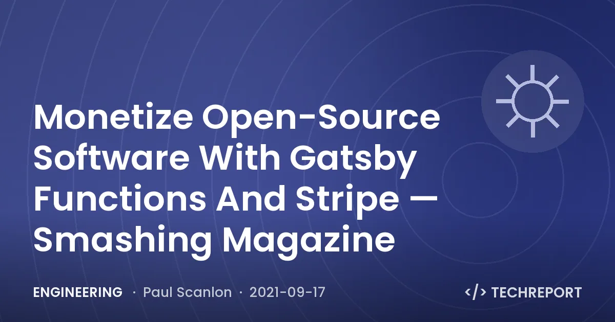 Engineering — Monetize Open-Source Software With Gatsby Functions And Stripe — Smashing Magazine