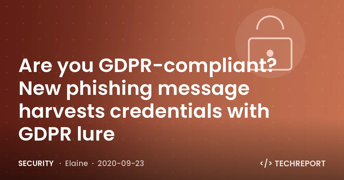 Security — Are you GDPR-compliant? New phishing message harvests credentials with GDPR lure